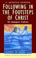 Following in the Footsteps of Christ: The Anabaptist Spirituality (Traditions of Christian Spirituality)