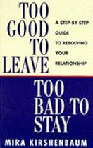 Too Good to Leave, Too Bad to Stay: A Step by Step Guide to Help You Decide Whether to Stay in or Get Out of Your Relationship