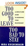 Too Good to Leave, Too Bad to Stay: A Step by Step Guide to Help You Decide Whether to Stay in or Get Out of Your Relationship