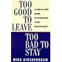 Too Good to Leave, Too Bad to Stay: A Step by Step Guide to Help You Decide Whether to Stay in or Get Out of Your Relationship
