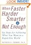 When Faster-Harder-Smarter Is Not Enough: Six Steps for Achieving What You Want in a Rapid-Fire World