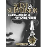 scent and subversion decoding a century of provocative perfume