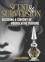 Scent and Subversion: Decoding A Century Of Provocative Perfume Scent and Subversion: Decoding A Century Of Provocative Perfume