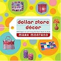 Dollar Store Decor: 100 Projects for Lush Living That Won't Break the Bank