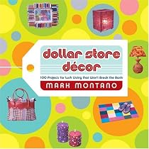Dollar Store Decor: 100 Projects for Lush Living That Won't Break the Bank