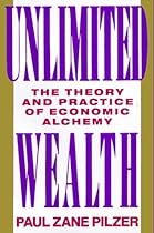 Unlimited Wealth: The Theory and Practice of Economic Alchemy