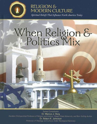 When Religion & Politics Mix: How Matters of Faith Influence Political Policies (Religion and Modern Culture)
