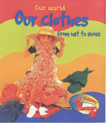 Our Clothes from Hat to Shoes  (Little Nippers: Our World)