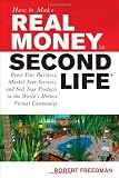 How to Make Real Money in Second Life: Boost Your Business, Market Your Services, and Sell Your Products in the World's Hottest Virtual Community