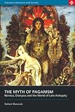 The Myth of Paganism: Nonnus, Dionysus and the World of Late Antiquity (Classical Literature and Society Series)