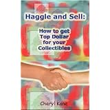 Haggle and Sell: How to Get Top Dollar for your Collectibles ~ Cheryl Kane
