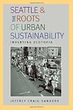Image of Seattle and the Roots of Urban Sustainability: Inventing Ecotopia (Pittsburgh Hist Urban Environ)
