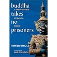 Buddha Takes No Prisoners: A Meditator's Survival Guide by Patrick Ophuls and Jack Kornfield