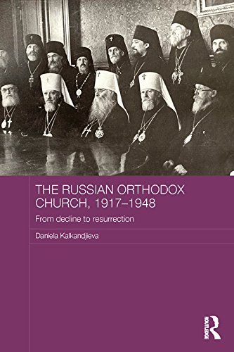 The Russian Orthodox Church, 1917-1948: From Decline to Resurrection (Routledge Religion, Society and Government in Eastern Europe and the Former Soviet States)