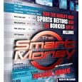The Smart Money: How the World's Best Sports Bettors Beat the Bookies Out of Millions