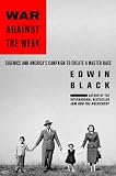 War Against the Weak: Eugenics and America's Campaign to Create a Master Race