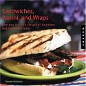 Sandwiches, Panini, and Wraps: Recipes for the Original Anytime and Anywhere Meal
