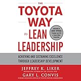 The Toyota Way to Lean Leadership: Achieving and Sustaining Excellence Through Leadership Development The Toyota Way to Lean Leadership: Achieving and Sustaining Excellence Through Leadership Development