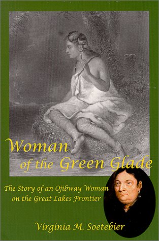 Woman of the Green Glade: The Story of an Ojibway Woman on the Great Lakes Frontier
