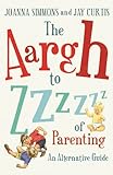 The aargh to zzzz of parenting : an alternative guide