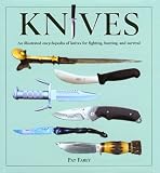 Knives: An Illustrated Encyclopedia of Knives for Fighting, Hunting, and Survival