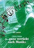 &raquo;.. - ganz verr&uuml;ckt nach Musik&laquo;: Die Jugend gro&szlig;er Komponisten - Ulrich R&uuml;hle