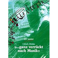 '... ganz verr�ckt nach Musik'. Die Jugend gro�er Komponisten
