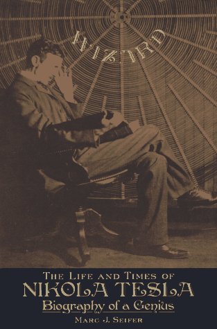 Wizard: The Life and Times of Nikola Tesla : Biography of a Genius, by Marc Seifer