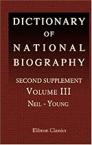 Dictionary of National Biography: Second Supplement. Volume 3. Neil - Young