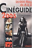 Cinéguide 2005 : 26 000 films de A à Z suivis d\'un index des titres originaux et de 950 filmographies (réalisateurs, acteurs, compositeurs)
