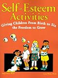 Self-esteem Activities: Giving Children from Birth to Six the Freedom to Grow