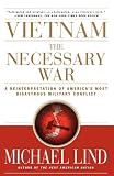 Vietnam: The Necessary War: A Reinterpretation of Americas Most Disastrous Military Conflict