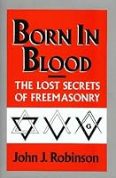Born in Blood: The Lost Secrets of Freemasonry