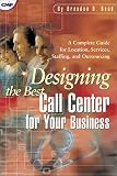 Designing the Best Call Center for Your Business: A Complete Guide for Location, Services, Staffing, and Outsourcing