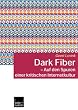 Dark Fiber - Auf den Spuren einer kritischen Internetkultur