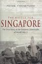 The Battle for Singapore: The True Story of the Greatest Catastrophe of World War II