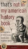 That's Not in My American History Book: A Compilation of Little Known Events and Forgotten Heroes