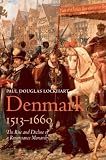 Denmark, 1513-1660: The Rise and Decline of a Renaissance Monarchy
