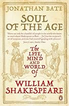 Soul of the Age: The Life, Mind and World of William Shakespeare