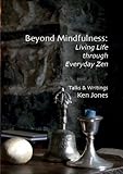 Beyond mindfulness : living life through everyday Zen : talks & writings