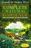 The Complete Natural Gardener: How to Create Your Own Garden Paradise
