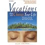 Vacations That Can Change Your Life: Adventures, Retreats and Workshops for the Mind, Body and Spirit