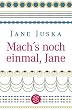 Mach's noch einmal, Jane.