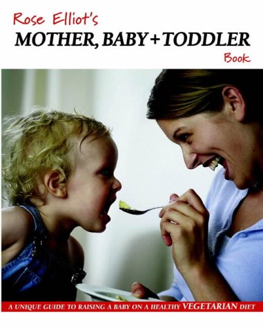 City Travel Guides Discounted  Books : Rose Elliot's Mother, Baby and Toddler Book: A Unique Guide to Raising a Baby on a Healthy Vegetarian Diet