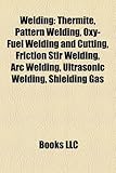 Welding: Thermite, Pattern Welding, Oxy-Fuel Welding and Cutting, Friction Stir Welding, Arc Welding, Ultrasonic Welding, Shiel-