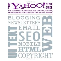 The Yahoo! Style Guide: the Ultimate Sourcebook for Writing, Editing, and Creating Content for the Digital World