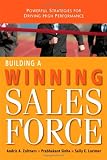 Building a Winning Sales Force: Powerful Strategies for Driving High Performance