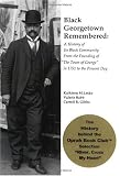 Black Georgetown Remembered: A History of the Georgetown Black Community from the Founding of 