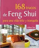 168 trucos de Feng Shui para una vida feliz y tranquila /Lillian Too's 168 Feng Shui Ways to a Calm & Happy Life (Spanish Edition)