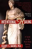 Intentional Healing: A Guide to the Mind/Body Healing System Elliott S. Dacher